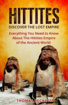 Hittites History, Ancient Civilizations 101 The Hittites: Discover the Lost Empire: Everything You Need To Know About The Hittites Of The Ancient World