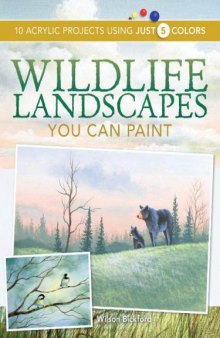 Wildlife Landscapes You Can Paint : 10 Acrylic Projects Using Just 5 Colors