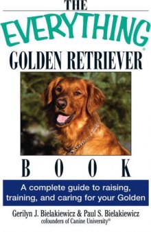 The Everything Golden Retriever Book : a Complete Guide to Raising, Training, and Caring for Your Golden
