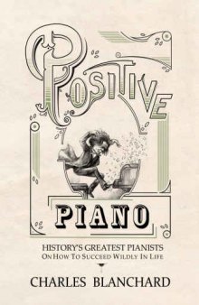 Positive Piano: History's Greatest Pianists On How To Succeed Wildly In Life