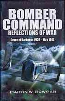RAF Bomber Command : reflections of war. Volume 1, Cover of darkness 1939-May 1942