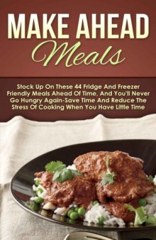 Make Ahead Meals: Stock Up On These 44 Fridge And Freezer Friendly Meals Ahead Of Time, And You'll Never Go Hungry Again-Save Time And Reduce The Stress ... Slow Cooker Recipes, Make Ahead Paleo)