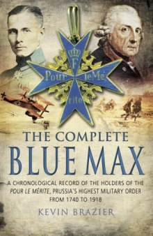 Complete Blue Max: A Chronological Record of the Holders of the Pour Le Mérite, Prussia's Highest Military Order, From 1740 To 1918