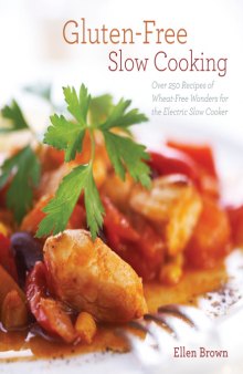 Gluten-Free Slow Cooking: Over 250 Recipes of Wheat-Free Wonders for the Electric Slow Cooker