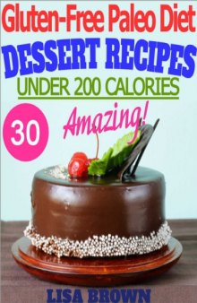 Under 200 Calories Per Serving Gluten-Free Paleo Diet: Amazing Paleo Dessert Recipes For Healthy Eating And Weight Loss vol 2''The Delicious Way''