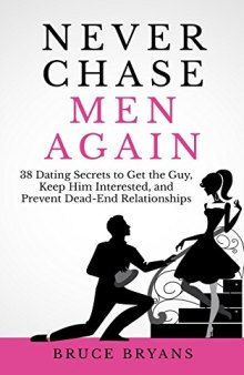 Never chase men again : 38 dating secrets to get the guy, keep him interested, and prevent dead-end relationships