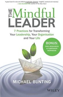 The mindful leader : 7 practices for transforming your leadership, your organisation and your life
