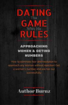 DATING The GAME With No RULES-APPROACHING WOMEN & GETING NUMBERS: How to eliminate fear and hesitation to approach any woman without rejection! Get a woman's number and ask her out successfully
