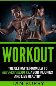 Workout: The Ultimate Formula to Get Fast Results, Avoid Injuries and Eat Healthy