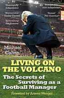 Living on the volcano : the secrets of surviving as a football manager