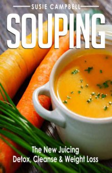 Souping: The New Juicing: Detox, Cleanse & Weight Loss