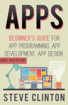 Apps: Beginner's Guide For App Programming, App Development, App Design (2nd Edition)