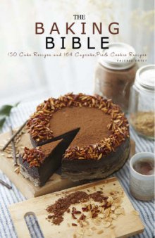 The Baking Bible: 150 Cake Recipes and 164 Cupcake, Pie and Cookie Recipes. 314 Baking Recipes