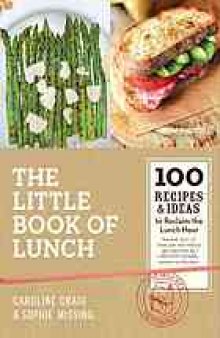 The little book of lunch : 100 recipes & ideas to reclaim the lunch hour