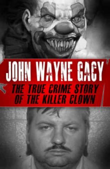 John Wayne Gacy: The True Crime Story of the Killer Clown