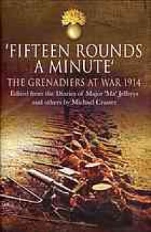 Fifteen Rounds a Minute: The Grenadiers at War, August to December 1914, Edited from Diaries and Letters of Major 'Ma' Jeffreys and Others