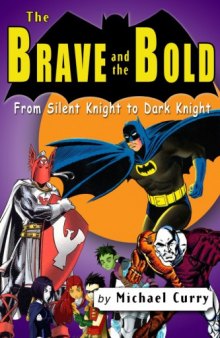 The Brave and the Bold: from Silent Knight to Dark Knight; a guide to the DC comic book