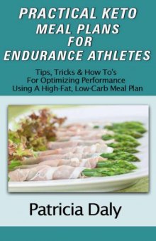 PRACTICAL KETO MEAL PLANS FOR ENDURANCE ATHLETES: Tips, Tricks And How To's For Optimizing Performance Using A High Fat, Low Carb Meal Plan