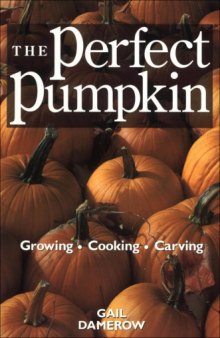 The Perfect Pumpkin: Growing Cooking Carving