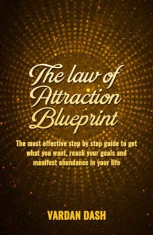 The law of attraction: Blueprint: The most effective step by step guide to get what you want, reach your goals and manifest abundance in your life.