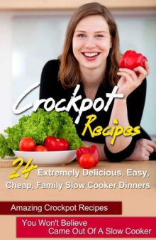 Crockpot Recipes: 24 Extremely Delicious, Easy, Cheap, Family Slow Cooker Dinners-Amazing Crockpot Recipes You Won't Believe Came Out of a Slow Cooker ... Slow Cooker Recipes, Crock Pot Recipes,)
