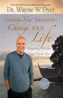 Change Your Thoughts: Change Your Life: Living the Wisdom of the Tao