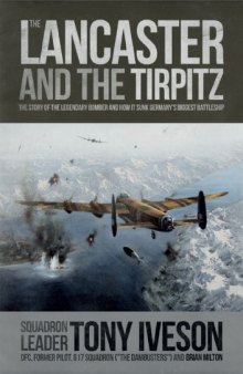 Lancaster and the Tirpitz: The Story of the Legendary Bomber and How it Sunk