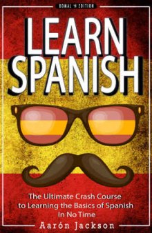 SPANISH: Learn Spanish: Vocabulary, Verbs & Phrases: The Ultimate Crash Course to Learning the Basics of the Spanish Language In No Time