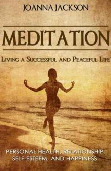 Meditation: Living a Successful and Peaceful Life: Personal Health, Relationship, Self-Esteem, and Happiness