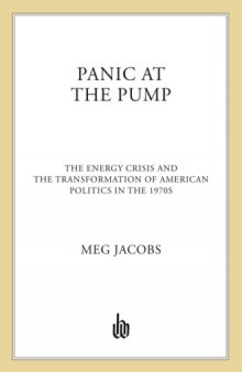 Panic at the Pump: The Energy Crisis and the Transformation of American Politics in the 1970s