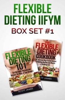 Flexible Dieting 101 The Flexible Dieting Cookbook: 160 Delicious High Protein Recipes for Building Healthy Lean Muscle & Shredding Fat
