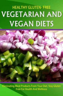 Healthy Gluten Free Vegetarian and Vegan Diet: Eliminating meat products from your diet ,stay gluten free for health and wellness
