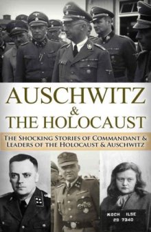 Auschwitz & The Holocaust: The Shocking Stories of Commandant & Leaders of the Holocaust & Auschwitz (World War 2, World War II, WW2, WWII, Waffen SS, ... Eyewitness, German Soldier, Hitler Book 1