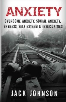 Anxiety: Overcome Anxiety, Social Anxiety, Shyness, Self Esteem & Insecurities (Overcome Fear, Social Anxiety Cure, Anxiety Free, Confidence, Belief & Self Esteem )
