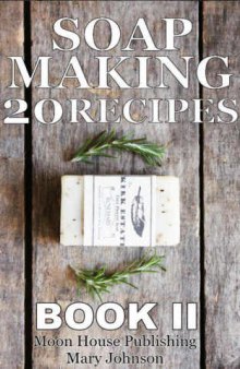 Complete Guide to Homemade DIY Soap Making: 20 Organic, Natural, Gourmet Recipes