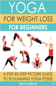 Yoga For Weight Loss For Beginners: A Step-By-Step Picture Guide To 90 Slimming Yoga Poses