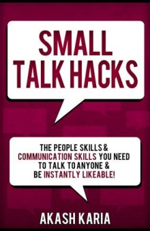 Small Talk Hacks: The People Skills & Communication Skills You Need to Talk to Anyone and be Instantly Likeable