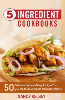5 Ingredient Cookbook: 50 Delicious Quick and Easy Recipes That You Can Make With 5 Ingredients or Less