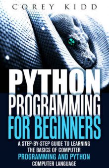Python Programming for Beginners: A Step-by-Step Guide to Learning the Basics of Computer Programming and Python Computer Language