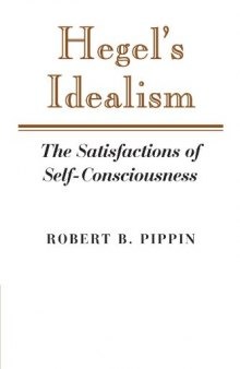 Hegel’s Idealism: The Satisfactions of Self-Consciousness
