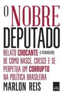 O nobre deputado: relato chocante (e verdadeiro) de como nasce, cresce e se perpetua um corrupto na política brasileira