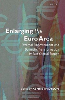Enlarging the Euro Area: External Empowerment and Domestic Transformation in East Central Europe