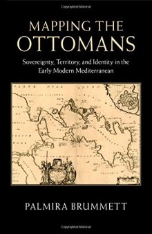 Mapping the Ottomans: Sovereignty, Territory, and Identity in the Early Modern Mediterranean