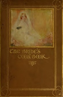 The bride's cook book; a superior collection of thoroughly tested practical recipes specially adapted to the needs of the young housekeeper