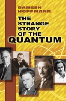 The Strange story of the Quantum : an account for the general reader of the growth of the ideas underlying our present atomic knowledge, by Banesh Hoffmann... 2nd edition