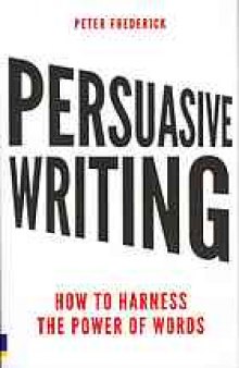 Persuasive writing : how to harness the power of words