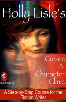 Holly Lisle's create a character clinic : a step-by-step course for the fiction writer