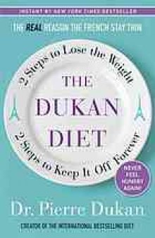 The Dukan diet : 2 steps to lose the weight, 2 steps to keep it off forever