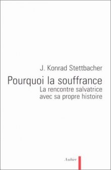 Pourquoi la souffrance ?. La rencontre salvatrice avec sa propre histoire