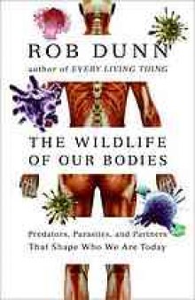 The wild life of our bodies : predators, parasites, and partners that shape our evolution